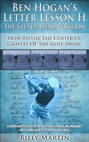 Ben Hogan's Letter Lesson H - The Steady Head: How To Use The Center Of Gravity Of The Golf Swing (Ben Hogan's Letter Lessons Book 2)
