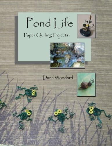 Pond Life: Paper Quilling Projects (Paper Projects From The Quilling Bee)