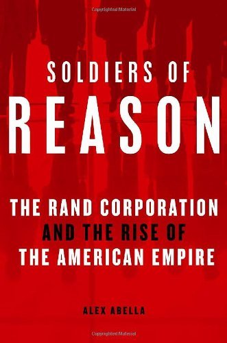 Soldiers of Reason: The RAND Corporation and the Rise of the American Empire