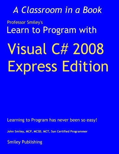 Learn to Program with Visual C# 2008 Express (Learn To Program with Professor Smiley)