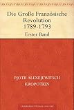 Die Gro&szlig;e Franz&ouml;sische Revolution 1789-1793:Band 1 - Pjotr Alexejewitsch Kropotkin