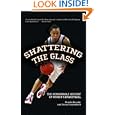 Shattering the Glass: The Dazzling History of Women's Basketball from the Turn of the Century to the Present by Pamela Grundy and Susan Shackelford