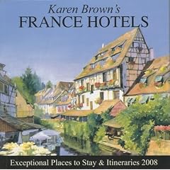 Karen Brown's France Hotels 2008: Exceptional Places to Stay & Itineraries, Revised Edition