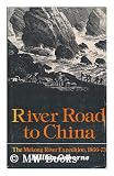 River road to China : the Mekong River Expedition, 1866-1873