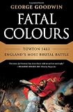 Fatal Colours: Towton 1461-England's Most Brutal Battle