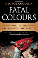 Fatal Colours: Towton 1461-England's Most Brutal Battle