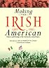 Making the Irish American: History and Heritage of the Irish in the United States
