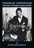 Charlie Christian: Solo Flight - The Seminal Electric Guitarist