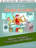 Ma résolution... Ranger la maison ! [Faites le ménage et réorganisez votre intérieur - Collection Mes résolutions - Vol. 4]