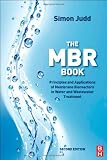 The MBR Book, Second Edition: Principles and Applications of Membrane Bioreactors for Water and Wastewater Treatment