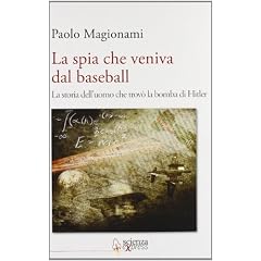 La spia che veniva dal baseball. La storia dell'uomo che trov� la bomba di Hitler