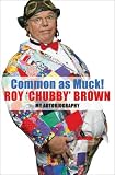 Common as Muck: The Autobiography of Roy 'Chubby' Brown