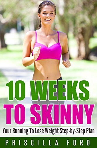 10 Weeks To Skinny: Your Running To Lose Weight  Step-by-Step Plan