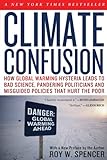 Climate Confusion: How Global Warming Hysteria Leads to Bad Science, Pandering Politicians and Misguided Policies That