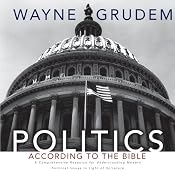 Politics - According to the Bible: A Comprehensive Resource for Understanding Modern Political Issues in Light of Scripture | [Wayne Grudem]