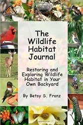 The Wildlife Habitat Journal - Restoring and Exploring Wildlife Habitat in Your Own Backyard