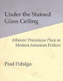 Under the Stained Glass Ceiling: Atheists' Precarious Place in Modern American Politics