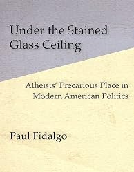 Under the Stained Glass Ceiling: Atheists' Precarious Place in Modern American Politics