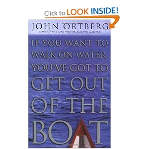 If You Want to Walk on Water, You've Got to Get Out of the Boat by John Ortberg