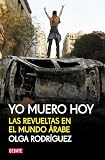 Yo muero hoy: Las revueltas en el mundo �rabe (Debate)