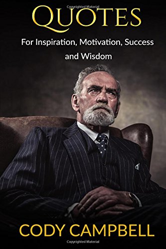 Quotes: For Inspiration, Motivation, Success and Wisdom (Motivational Quotes) (Volume 1)
