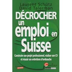 D�crocher un emploi en Suisse : Construire son projet professionnel, r�aliser son CV et r�ussir ses entretiens d'embauche