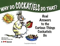Why Do Cockatiels Do That?: Real Answers to the Curious Things Cockatiels Do
