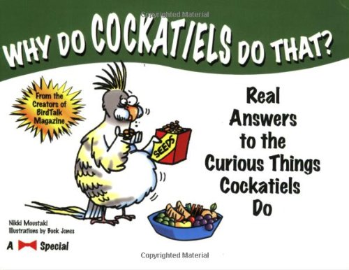 Why Do Cockatiels Do That?: Real Answers to the Curious Things Cockatiels Do