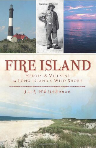 Fire Island:: Heroes & Villains on Long Island's Wild Shore
