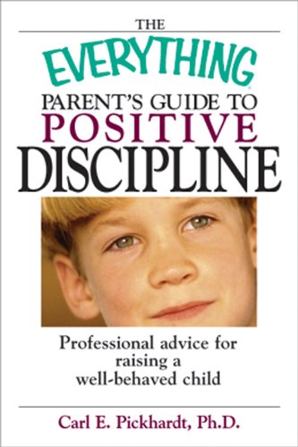 The Everything Parent's Guide To Positive Discipline: Professional Advice for Raising a Well-Behaved Child (Everything®)