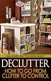 DeClutter, Clear Clutter And Organizing - The How And The Why!!