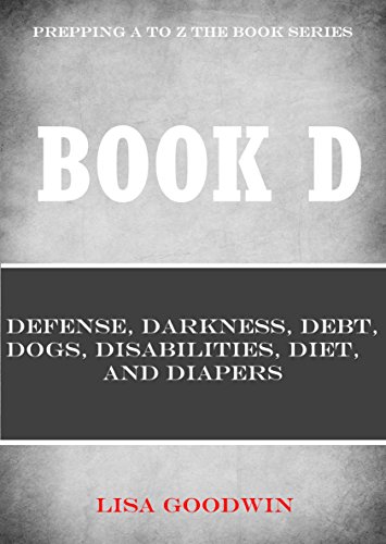 Prepping A to Z The Book Series Book D: Defense, Darkness, Debt, Dogs, Disabilities, Diet, and Diapers