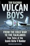 Vulcan Boys: From the Cold War to the Falklands: True Tales of the Iconic Delta V Bomber