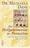 Die Heilgeheimnisse des Paracelsus: Alchemistische Heilpraxis fuer unsere Zeit