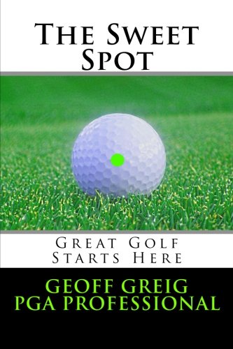 The Sweet Spot.  Great Golf Starts Here.: Three Essential Keys to Control, Consistency and Power. (EvoSwing Golf Instruction Series) (Volume 1)