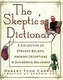 The Skeptic's Dictionary: A Collection of Strange Beliefs, Amusing Deceptions, and Dangerous Delusions