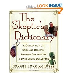 The Skeptic's Dictionary: A Collection of Strange Beliefs, Amusing Deceptions, and Dangerous Delusions