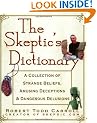 The Skeptic's Dictionary: A Collection of Strange Beliefs, Amusing Deceptions, and Dangerous Delusions