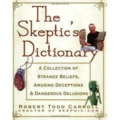The Skeptic's Dictionary: A Collection of Strange Beliefs, Amusing Deceptions, and Dangerous Delusions