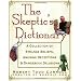 The Skeptic's Dictionary: A Collection of Strange Beliefs, Amusing Deceptions, and Dangerous Delusions