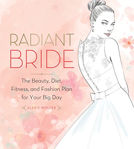 Radiant Bride: The Beauty, Diet, Fitness, and Fashion Plan for Your Big Day
