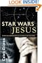 Star Wars Jesus - A spiritual commentary on the reality of the Force