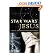Star Wars Jesus - A spiritual commentary on the reality of the Force