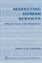 Marketing Human Services: Selling Your Services Under Managed Care