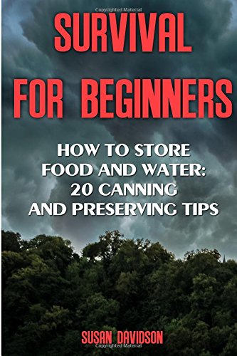 survival for beginners how to store food and water 20 canning and preserving tips survival guide for beginners