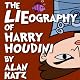 The LIEography of Harry Houdini: The Absolutely Untrue, Totally Made Up, 100% Fake Life Story of the World's Greatest Escape Artist