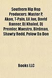 Southern Hip Hop Producers: Master P, Akon, T-Pain, Lil Jon, David Banner, DJ Khaled, DJ Premier, Maestro, Birdman, Shawty Redd, Polow Da Don-
