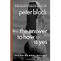 The Answer to How Is Yes: Acting on What Matters by Peter Block