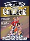 Party Thru College: The Official Party Animal's Guide to College: a Complete Manual on How to Waste Your Student Loans on a 4-year Self-indulgent Journey to Nowhere