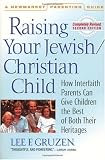Raising Your Jewish Christian Child: How Interfaith Parents Can Give Children the Best of Both Their Heritages, Second Edition